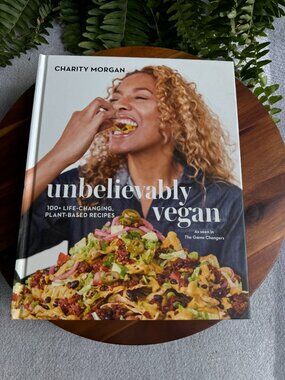 Unbelievably Vegan: 100+ Life-Changing Plant-Based Recipes: A by Charity Morgan